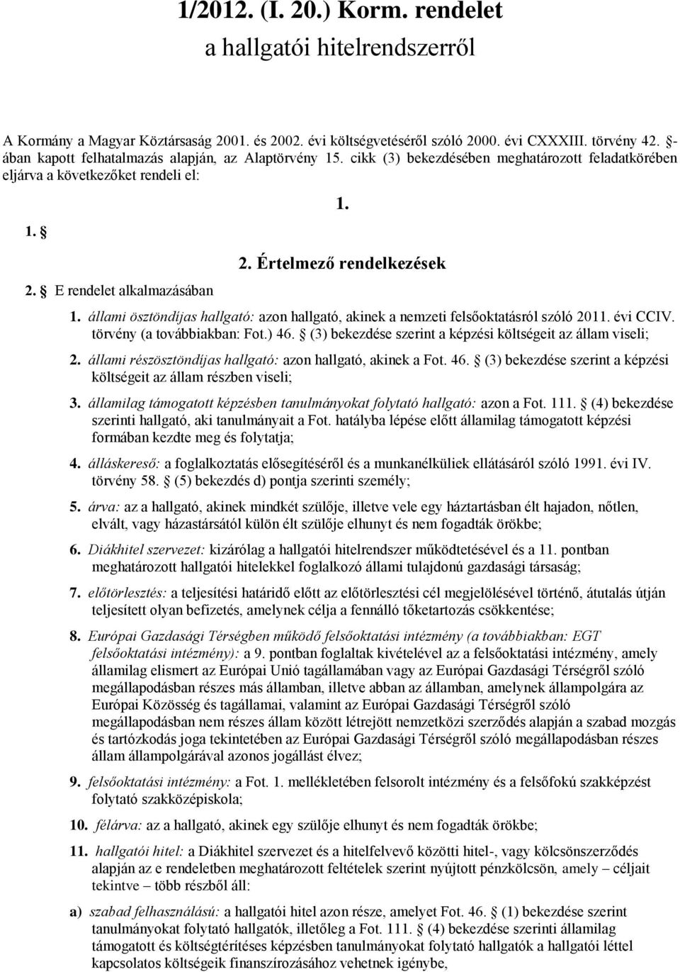 állami ösztöndíjas hallgató: azon hallgató, akinek a nemzeti felsőoktatásról szóló 2011. évi CCIV. törvény (a továbbiakban: Fot.) 46. (3) bekezdése szerint a képzési költségeit az állam viseli; 2.