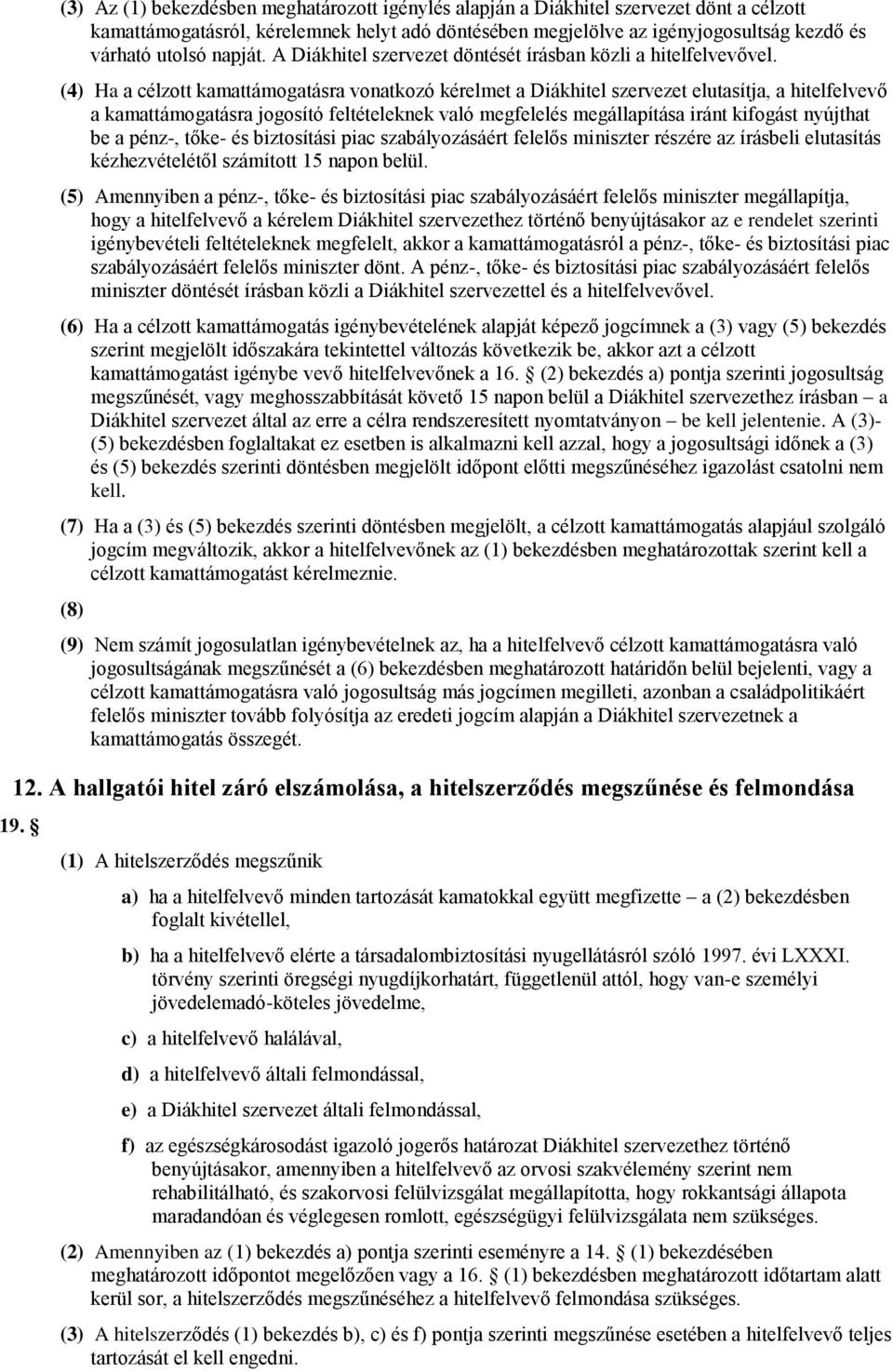 (4) Ha a célzott kamattámogatásra vonatkozó kérelmet a Diákhitel szervezet elutasítja, a hitelfelvevő a kamattámogatásra jogosító feltételeknek való megfelelés megállapítása iránt kifogást nyújthat