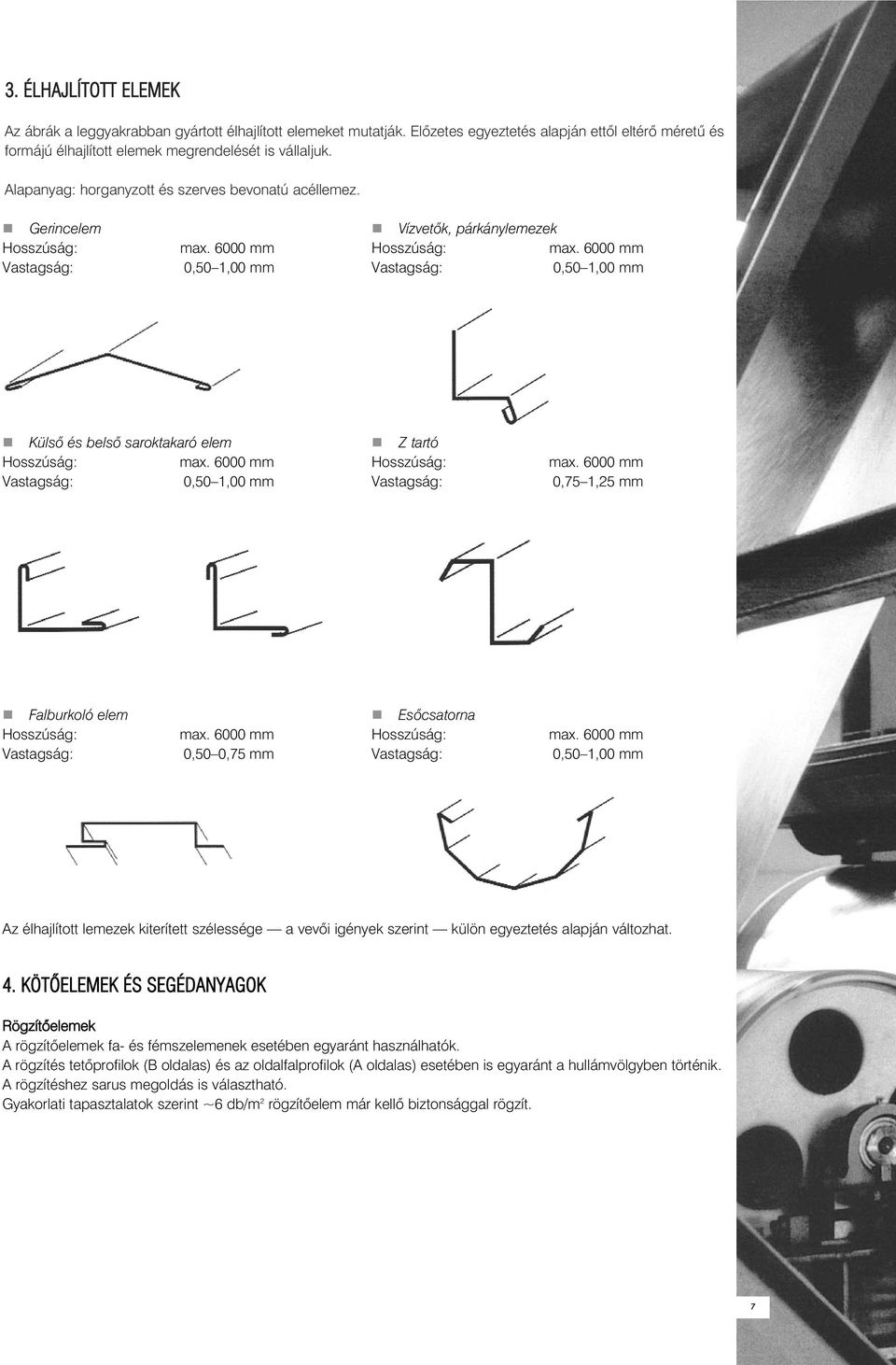 Gerincelem Vízvetõk, párkánylemezek Külsõ és belsõ saroktakaró elem Z tartó 0,75 1,25 mm Falburkoló elem 0,50 0,75 mm Esõcsatorna Az élhajlított lemezek kiterített szélessége a vevõi igények szerint