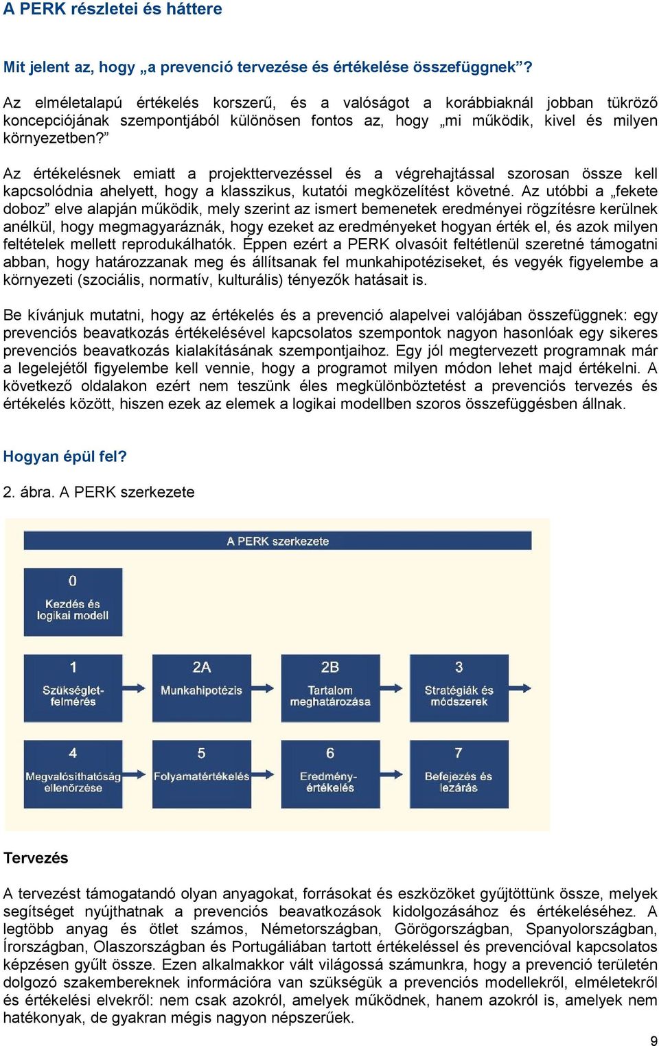 Az értékelésnek emiatt a projekttervezéssel és a végrehajtással szorosan össze kell kapcsolódnia ahelyett, hogy a klasszikus, kutatói megközelítést követné.