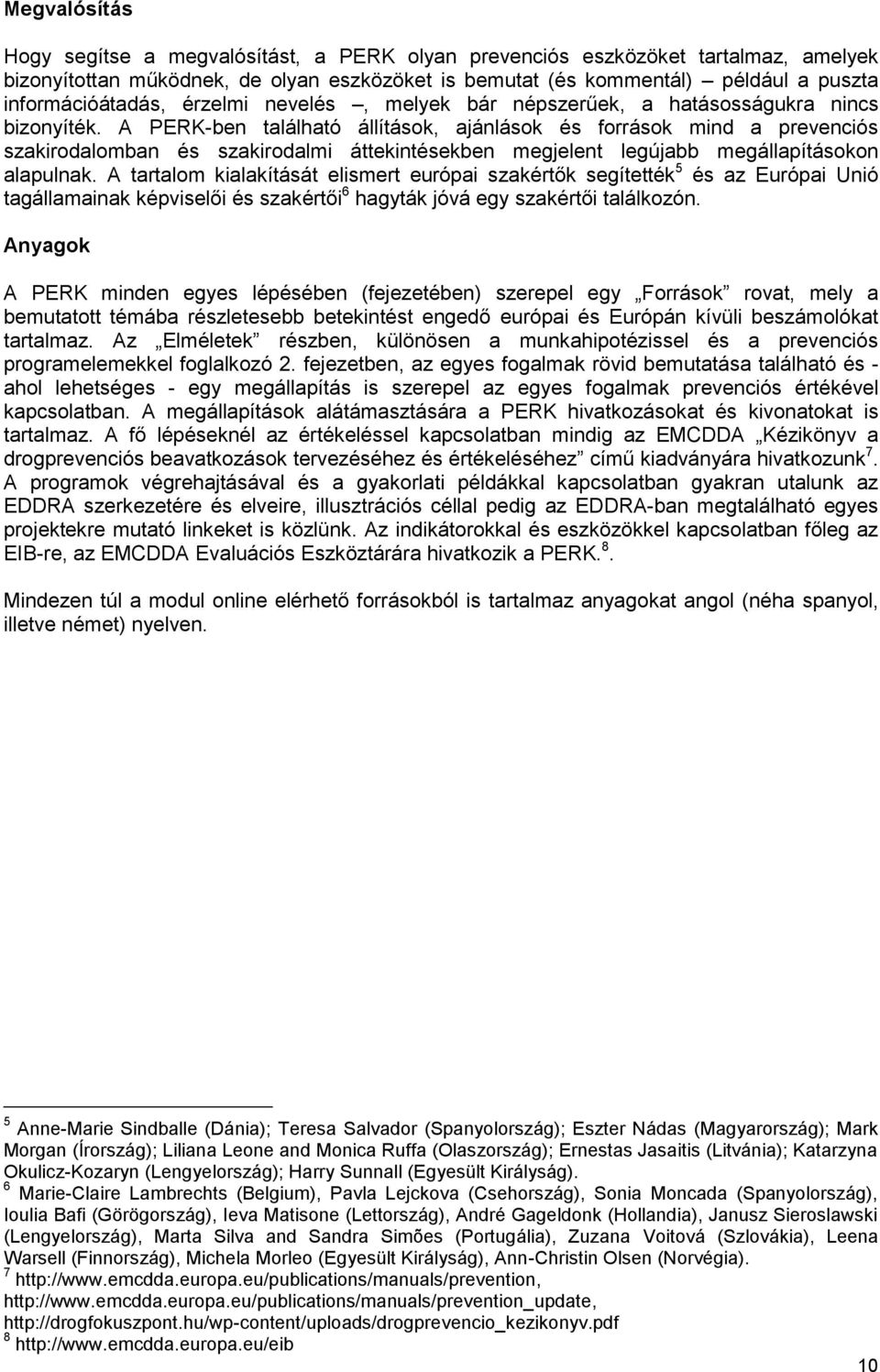 A PERK-ben található állítások, ajánlások és források mind a prevenciós szakirodalomban és szakirodalmi áttekintésekben megjelent legújabb megállapításokon alapulnak.