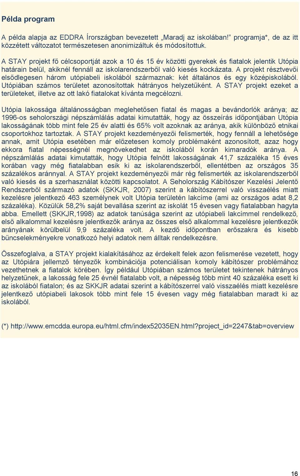 A projekt résztvevői elsődlegesen három utópiabeli iskolából származnak: két általános és egy középiskolából. Utópiában számos területet azonosítottak hátrányos helyzetűként.