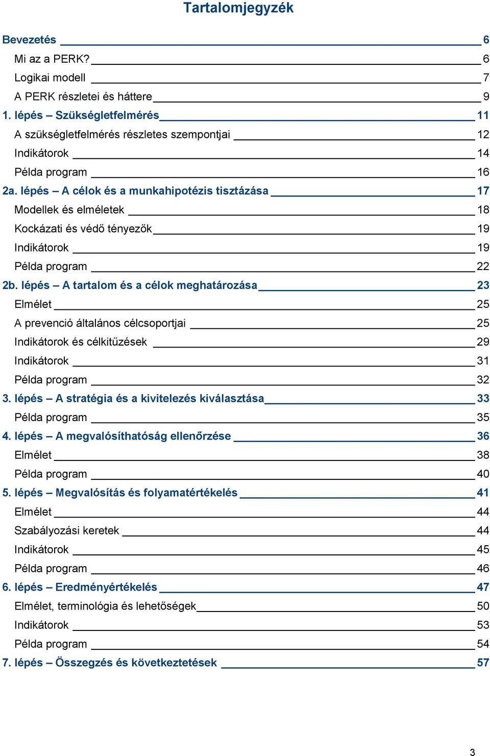 lépés A célok és a munkahipotézis tisztázása 17 Modellek és elméletek 18 Kockázati és védő tényezők 19 Indikátorok 19 Példa program 22 2b.