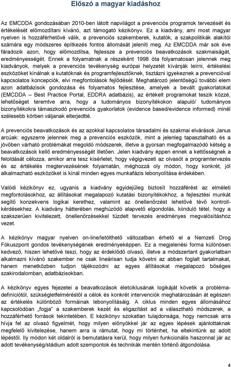 Az EMCDDA már sok éve fáradozik azon, hogy előmozdítsa, fejlessze a prevenciós beavatkozások szakmaiságát, eredményességét.