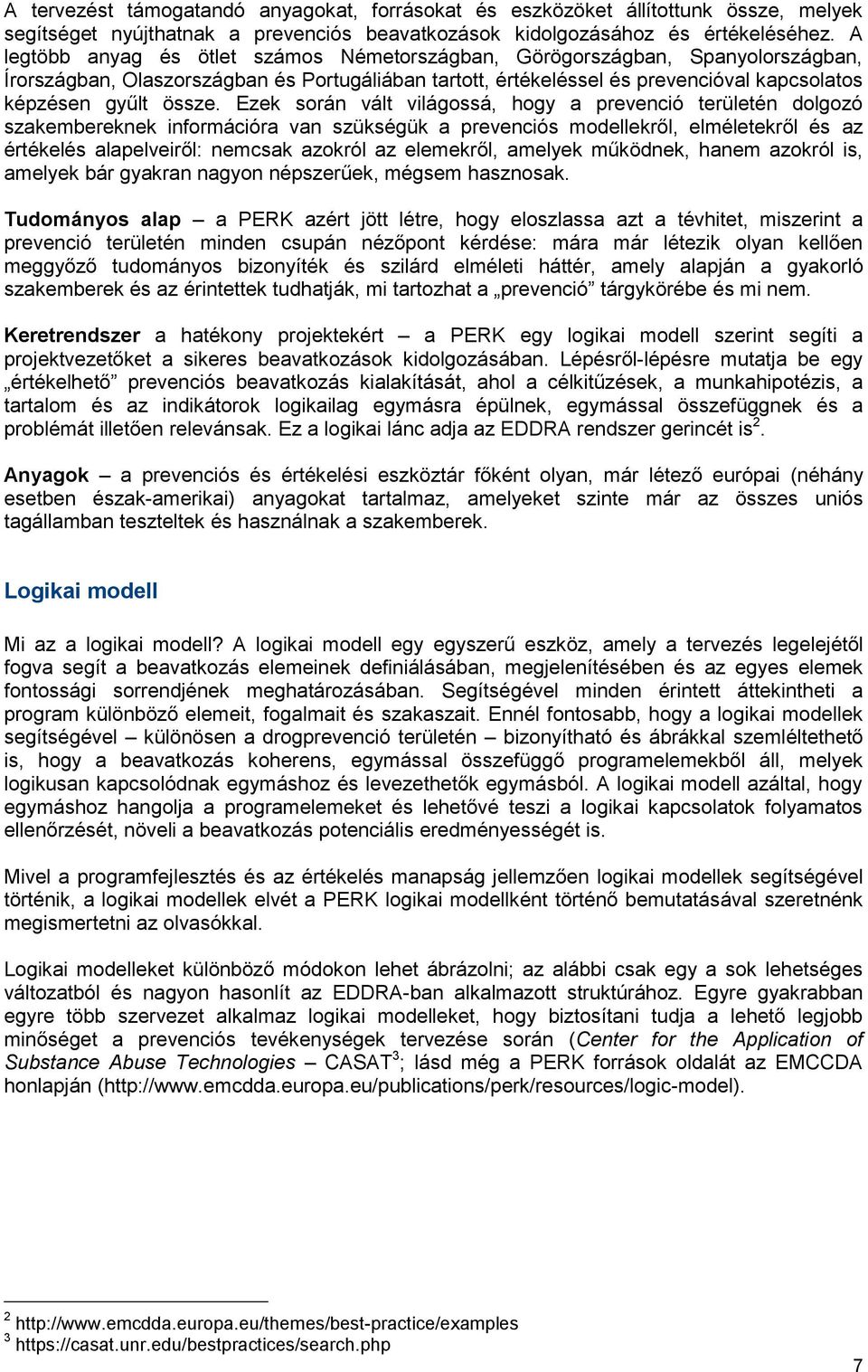 Ezek során vált világossá, hogy a prevenció területén dolgozó szakembereknek információra van szükségük a prevenciós modellekről, elméletekről és az értékelés alapelveiről: nemcsak azokról az