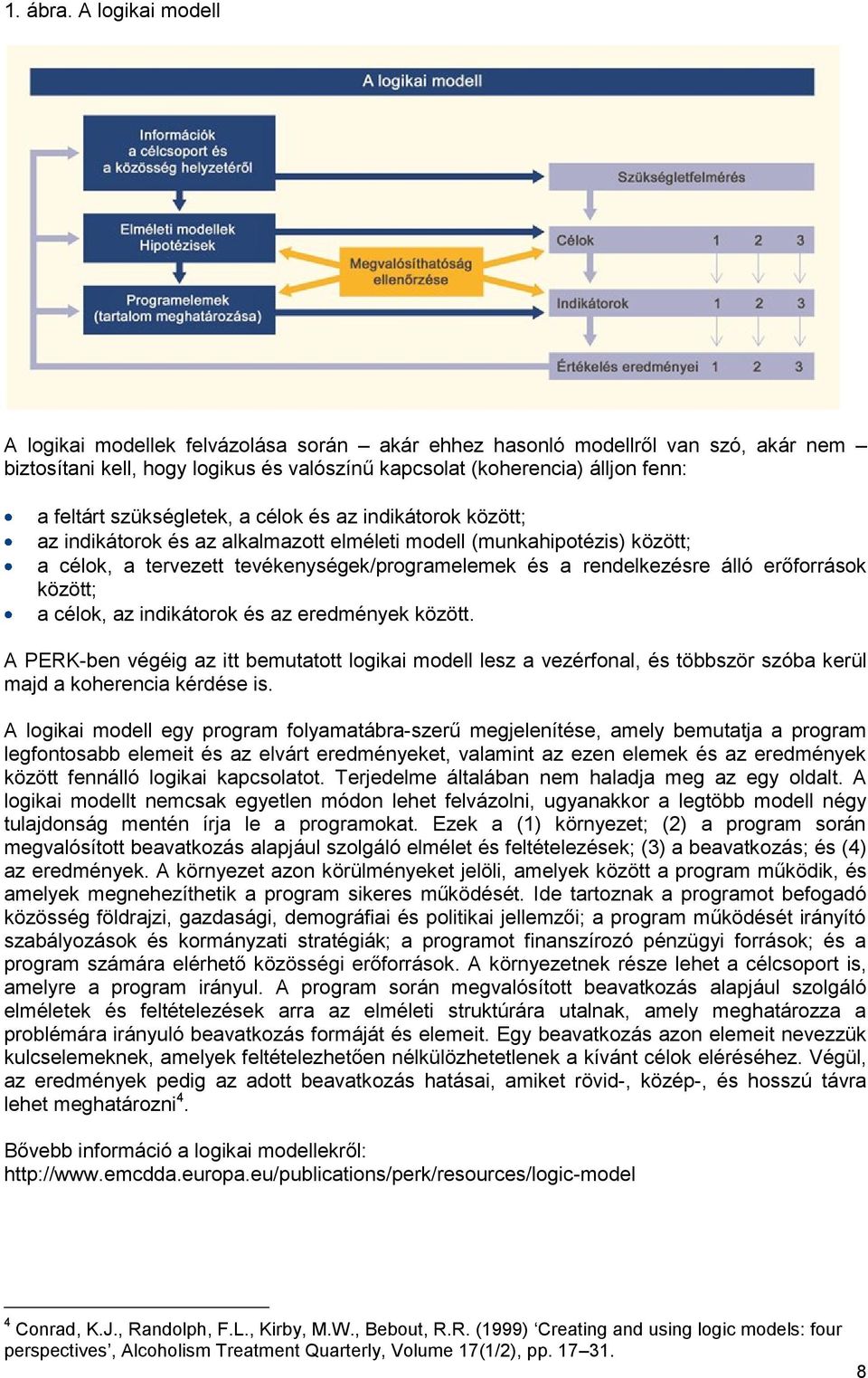 szükségletek, a célok és az indikátorok között; az indikátorok és az alkalmazott elméleti modell (munkahipotézis) között; a célok, a tervezett tevékenységek/programelemek és a rendelkezésre álló