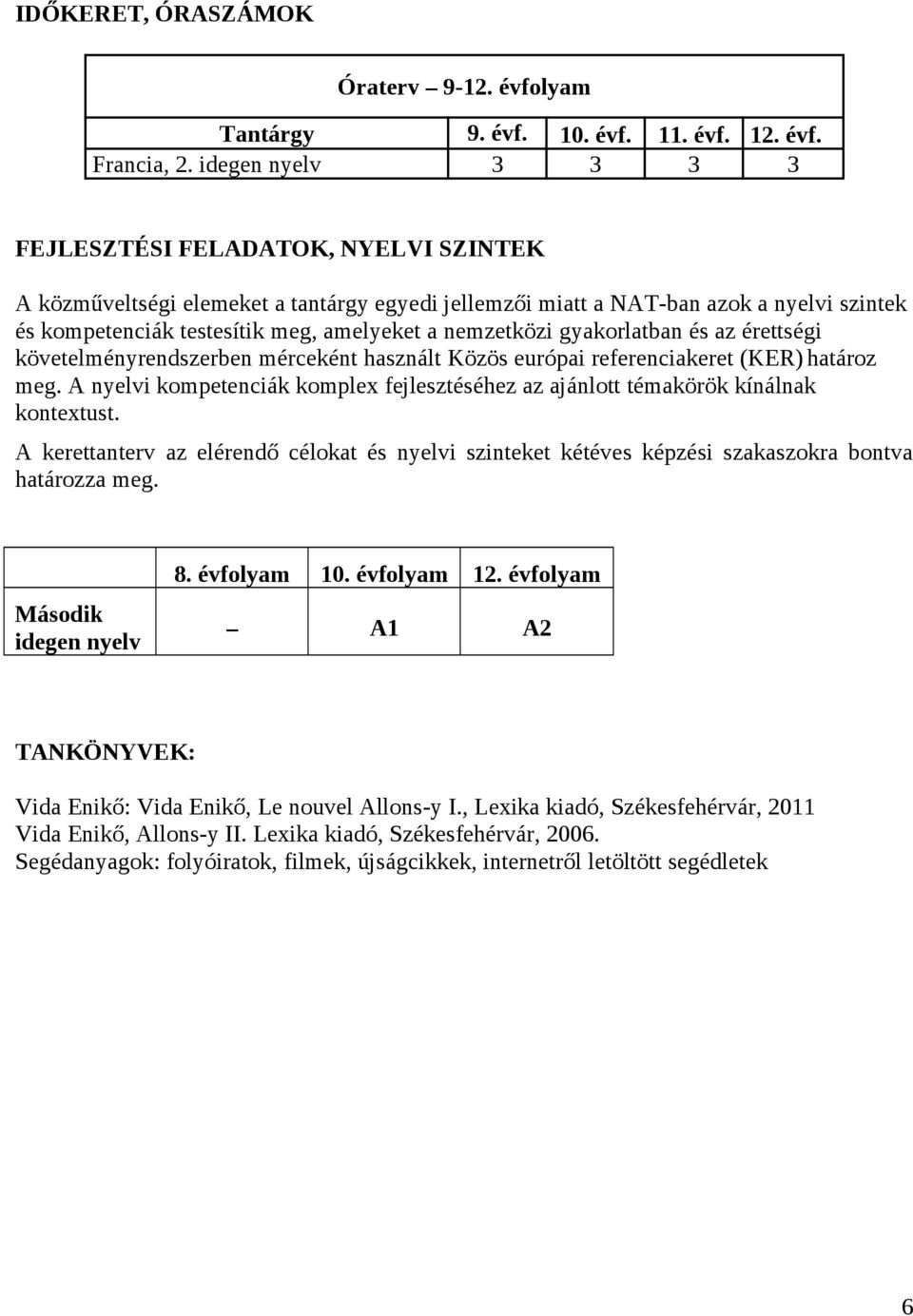 nemzetközi gyakorlatban és az érettségi követelményrendszerben mérceként használt Közös európai referenciakeret (KER) határoz meg.