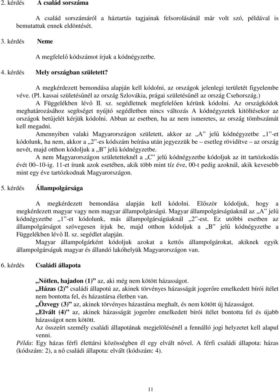 kassai születésűnél az ország Szlovákia, prágai születésűnél az ország Csehország.) A Függelékben lévő II. sz. segédletnek megfelelően kérünk kódolni.