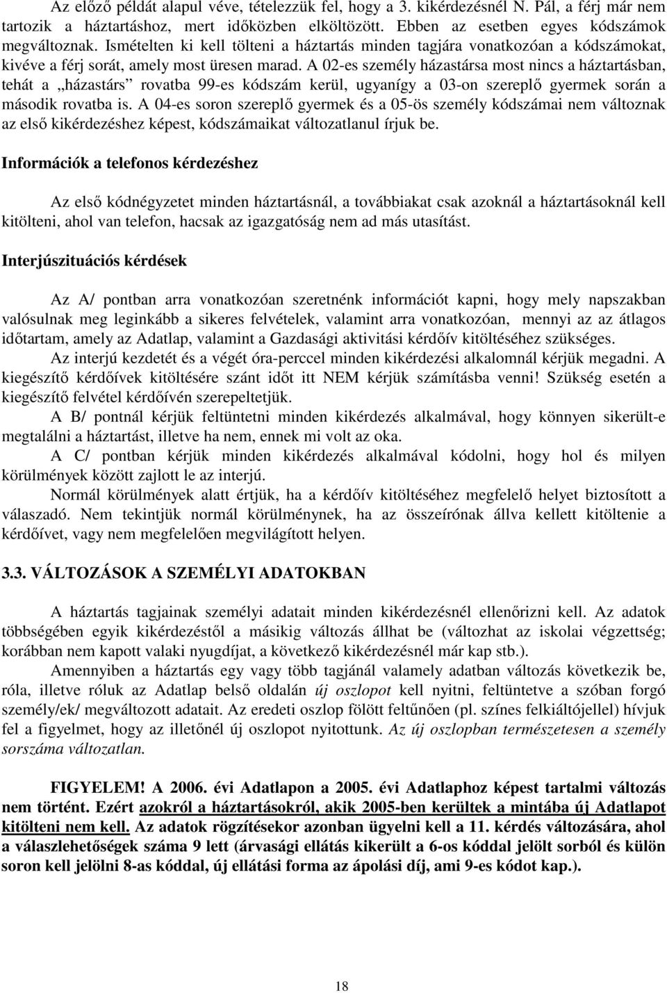 A 02-es személy házastársa most nincs a háztartásban, tehát a házastárs rovatba 99-es kódszám kerül, ugyanígy a 03-on szereplő gyermek során a második rovatba is.