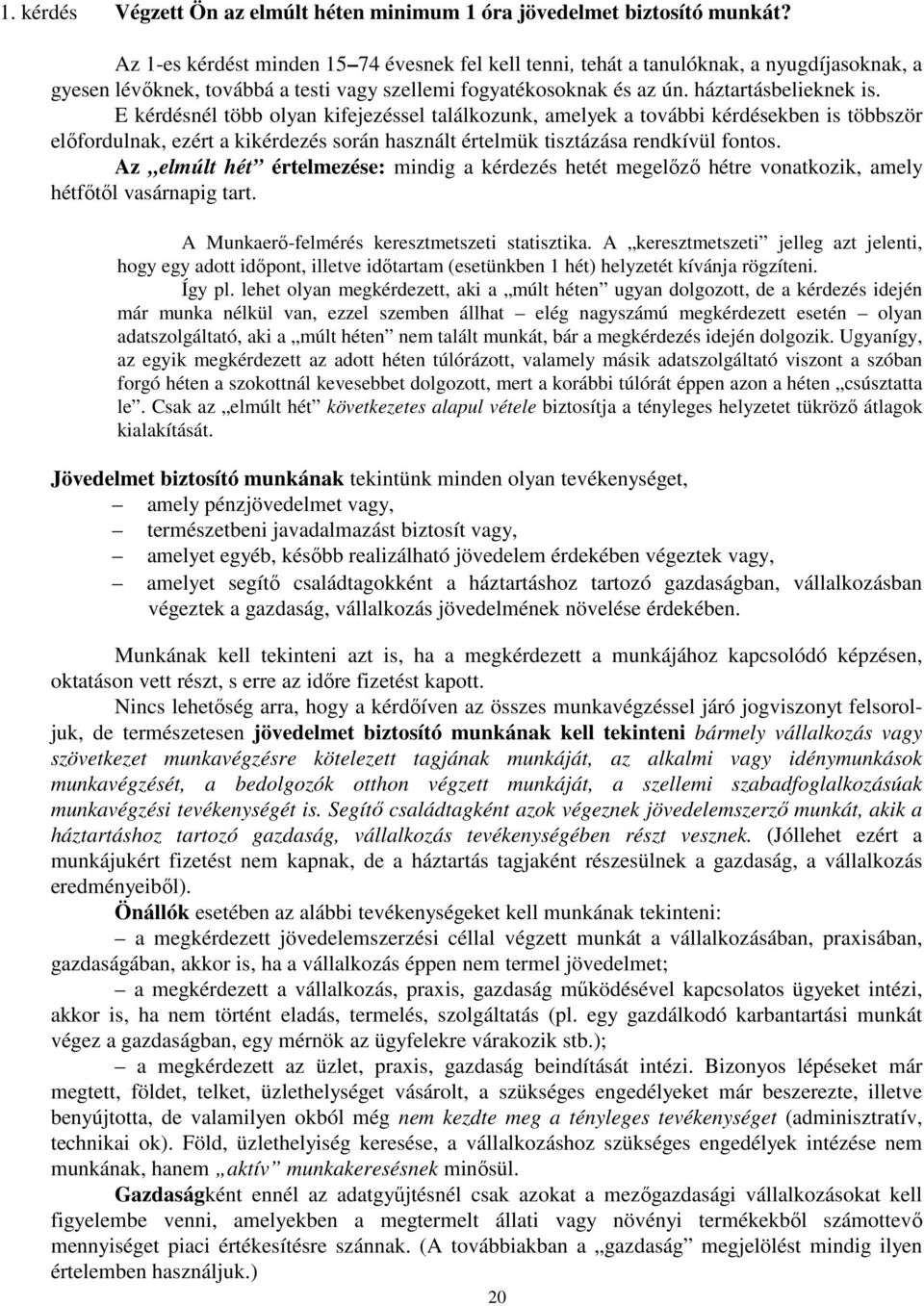 E kérdésnél több olyan kifejezéssel találkozunk, amelyek a további kérdésekben is többször előfordulnak, ezért a kikérdezés során használt értelmük tisztázása rendkívül fontos.