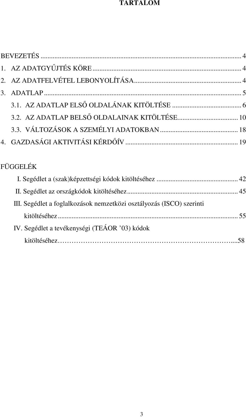 .. 19 FÜGGELÉK I. Segédlet a (szak)képzettségi kódok kitöltéséhez... 42 II. Segédlet az országkódok kitöltéséhez... 45 III.