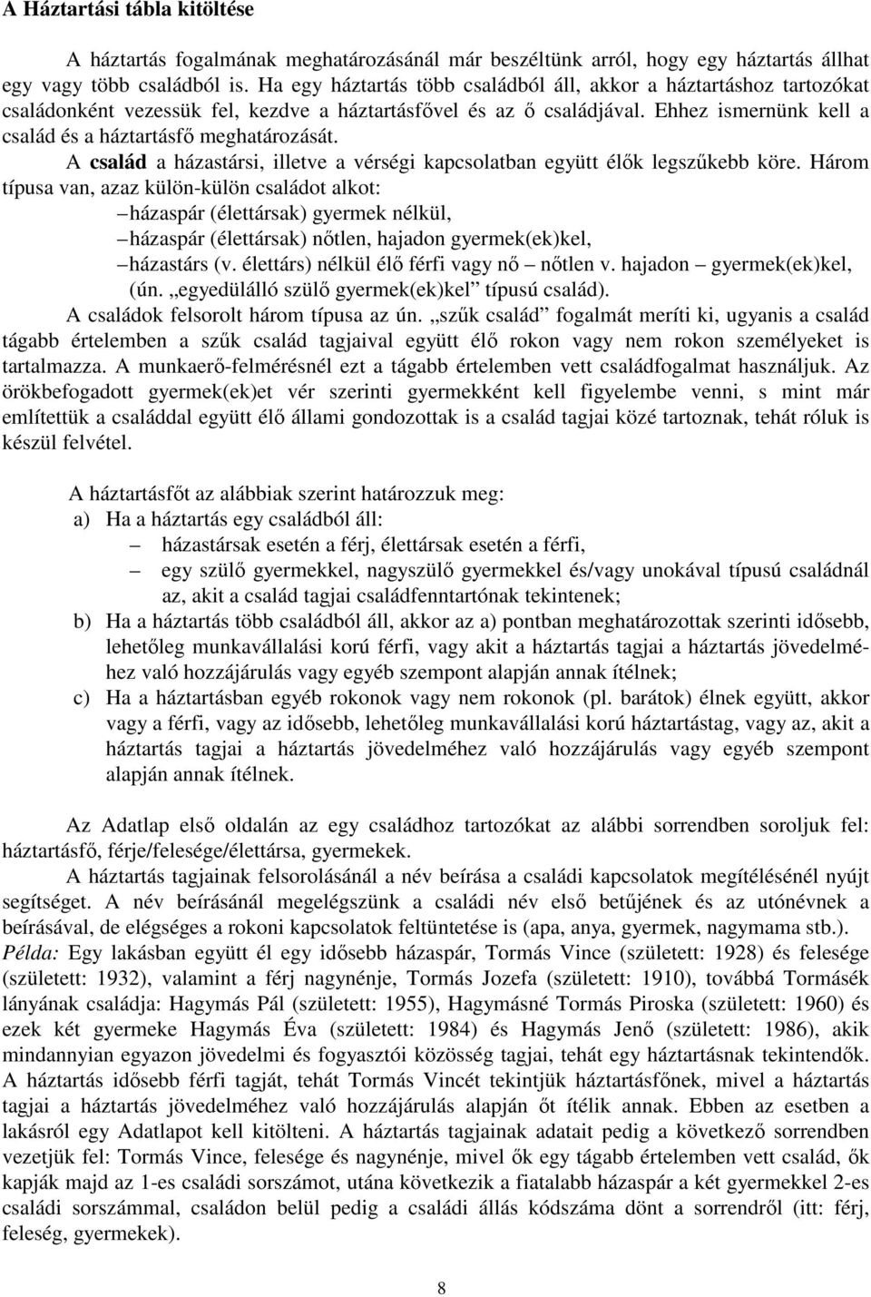 Ehhez ismernünk kell a család és a háztartásfő meghatározását. A család a házastársi, illetve a vérségi kapcsolatban együtt élők legszűkebb köre.