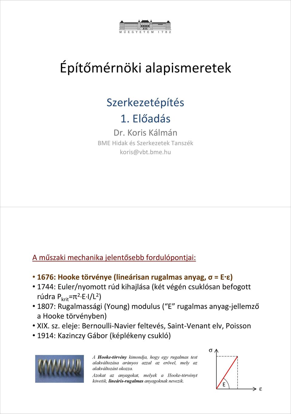 krit =π 2 E I/L 2 ) 1807: Rugalmassági (Young) modulus ( E rugalmas anyag-jellemző a Hooke törvényben) XIX. sz.