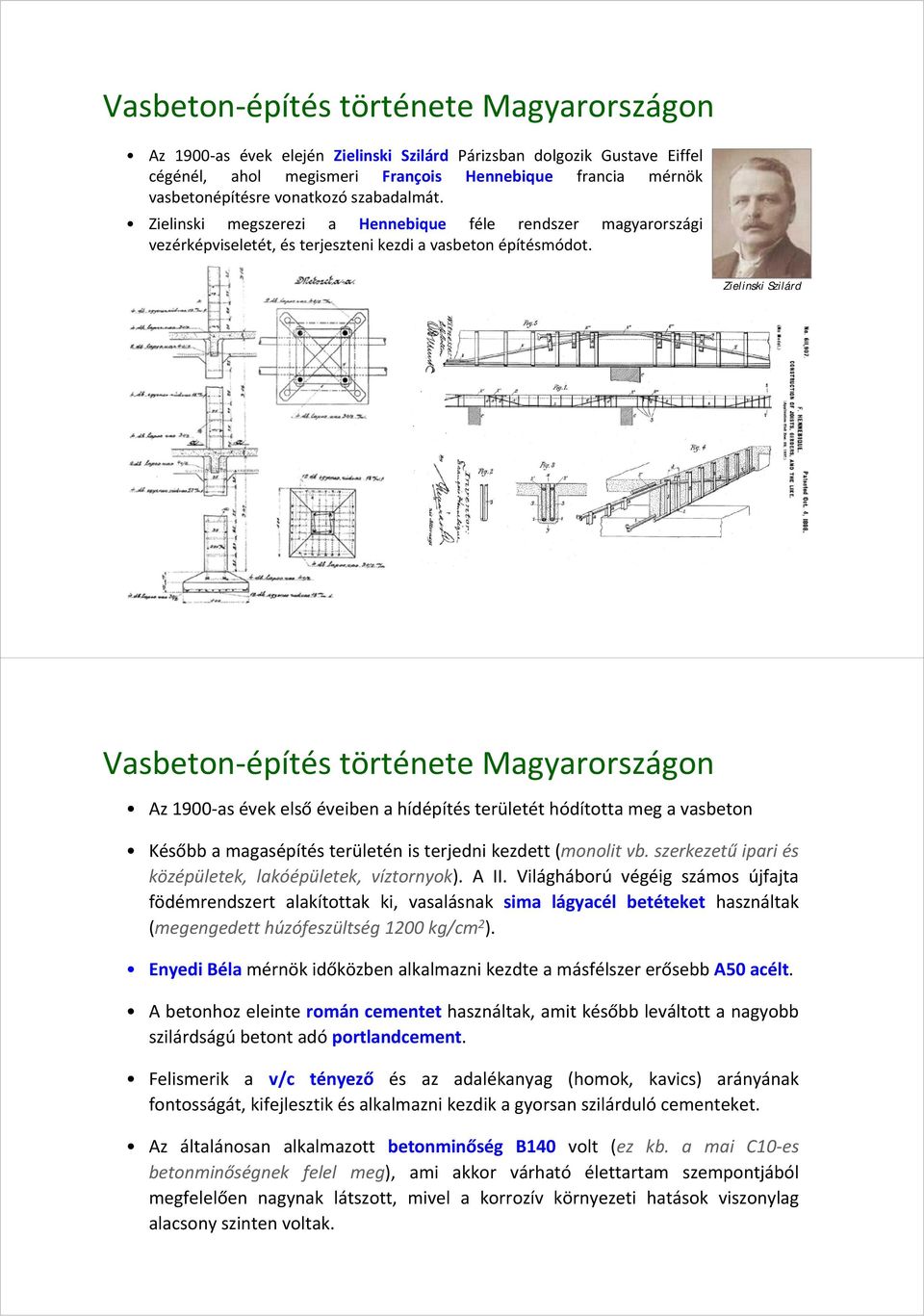 Zielinski Szilárd Vasbeton-építés története Magyarországon Az 1900-as évek első éveiben a hídépítés területét hódította meg a vasbeton Később a magasépítés területén is terjedni kezdett (monolit vb.