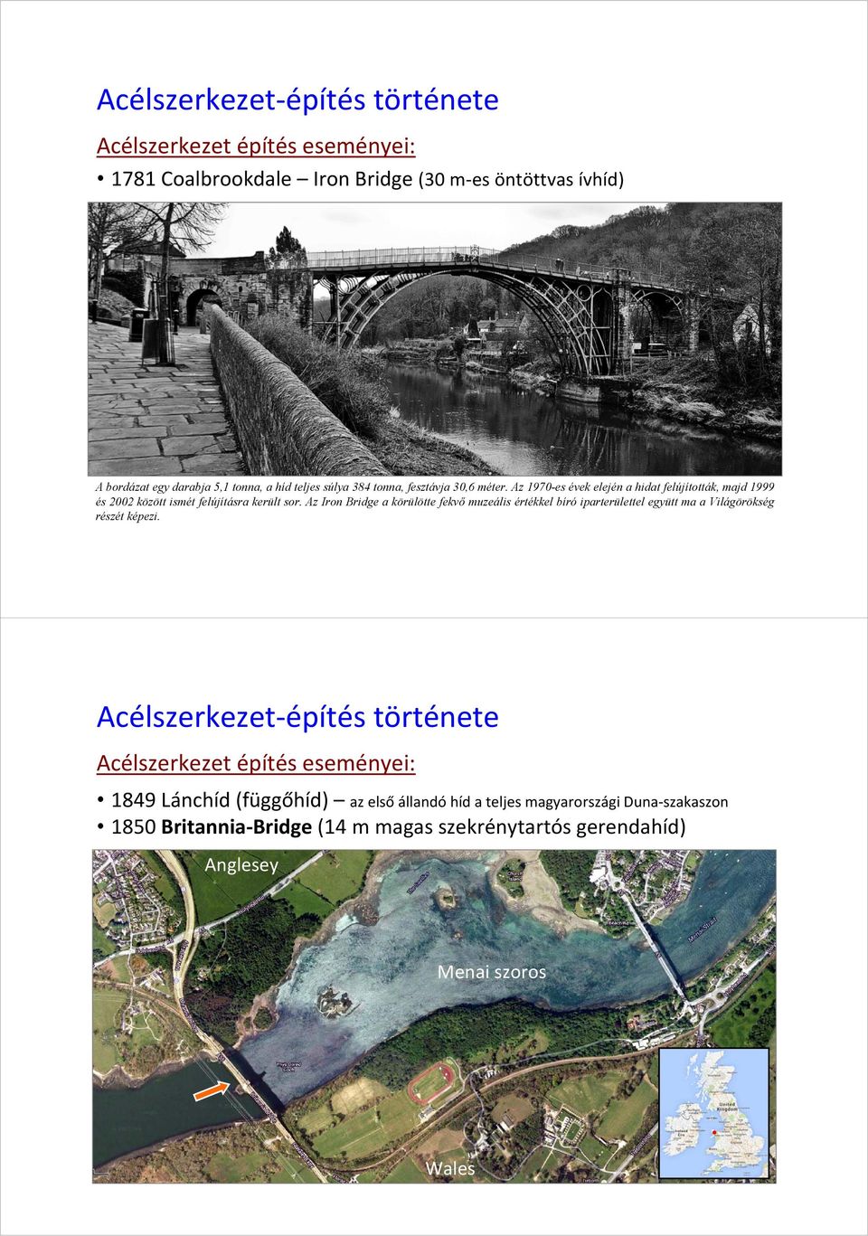 Az Iron Bridge a körülötte fekvő muzeális értékkel bíró iparterülettel együtt ma a Világörökség részét képezi.