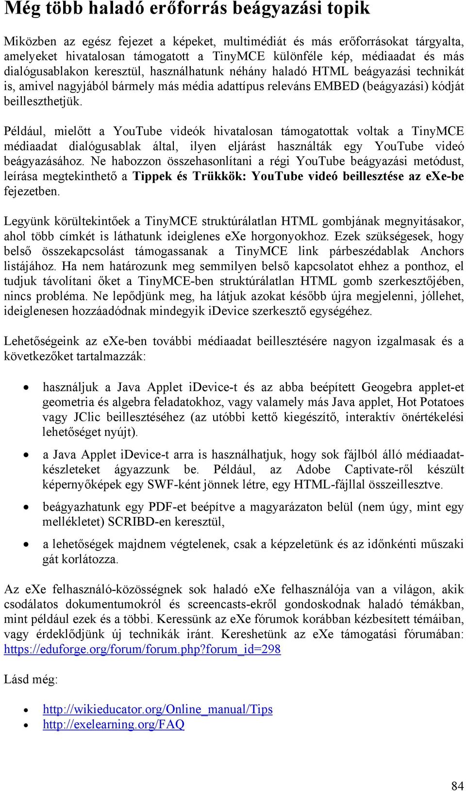 Például, mielőtt a YouTube videók hivatalosan támogatottak voltak a TinyMCE médiaadat dialógusablak által, ilyen eljárást használták egy YouTube videó beágyazásához.