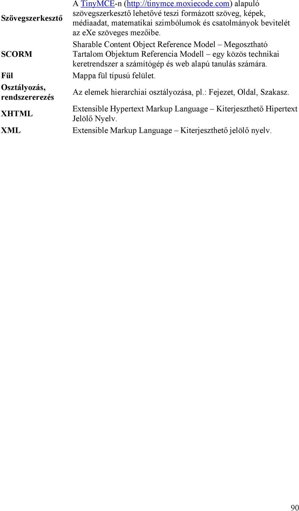 Sharable Content Object Reference Model Megosztható Tartalom Objektum Referencia Modell egy közös technikai keretrendszer a számítógép és web alapú tanulás