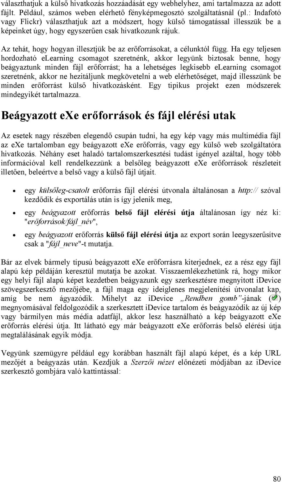 Az tehát, hogy hogyan illesztjük be az erőforrásokat, a célunktól függ.