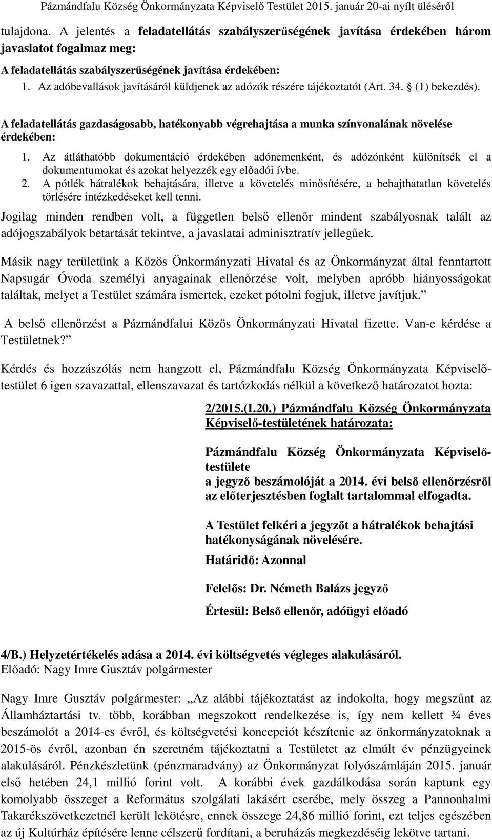 Az átláthatóbb dokumentáció érdekében adónemenként, és adózónként különítsék el a dokumentumokat és azokat helyezzék egy előadói ívbe. 2.