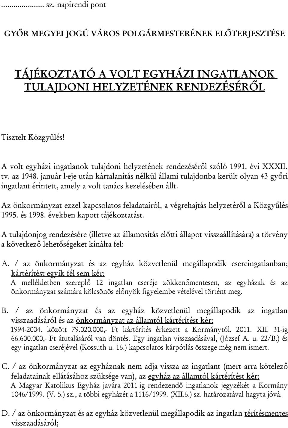 január l-eje után kártalanítás nélkül állami tulajdonba került olyan 43 győri ingatlant érintett, amely a volt tanács kezelésében állt.