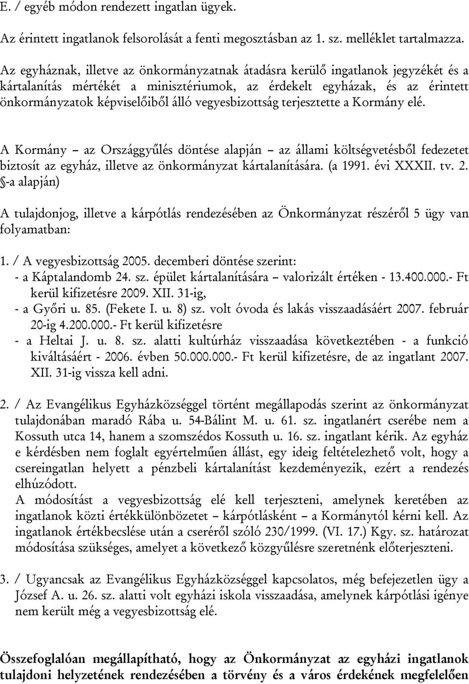 vegyesbizottság terjesztette a Kormány elé. A Kormány az Országgyűlés döntése alapján az állami költségvetésből fedezetet biztosít az egyház, illetve az önkormányzat kártalanítására. (a 1991.