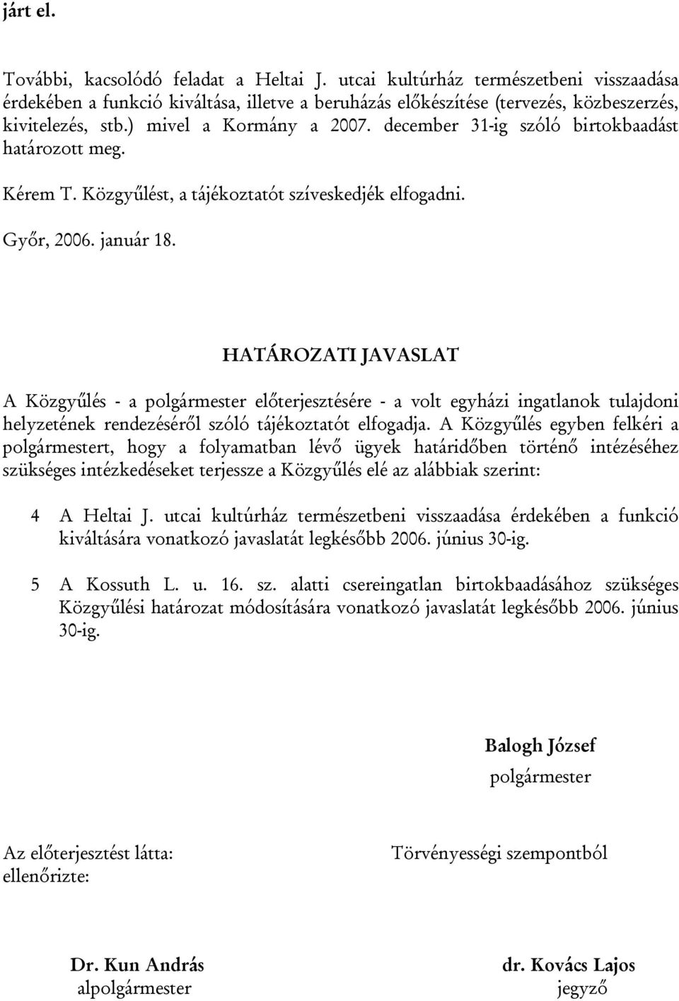 HATÁROZATI JAVASLAT A Közgyűlés - a polgármester előterjesztésére - a volt egyházi ingatlanok tulajdoni helyzetének rendezéséről szóló tájékoztatót elfogadja.