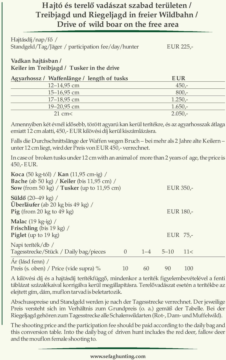 050,- Amennyiben két évnél idősebb, törött agyarú kan kerül terítékre, és az agyarhosszak átlaga emiatt 12 cm alatti, 450,- EUR kilövési díj kerül kiszámlázásra.