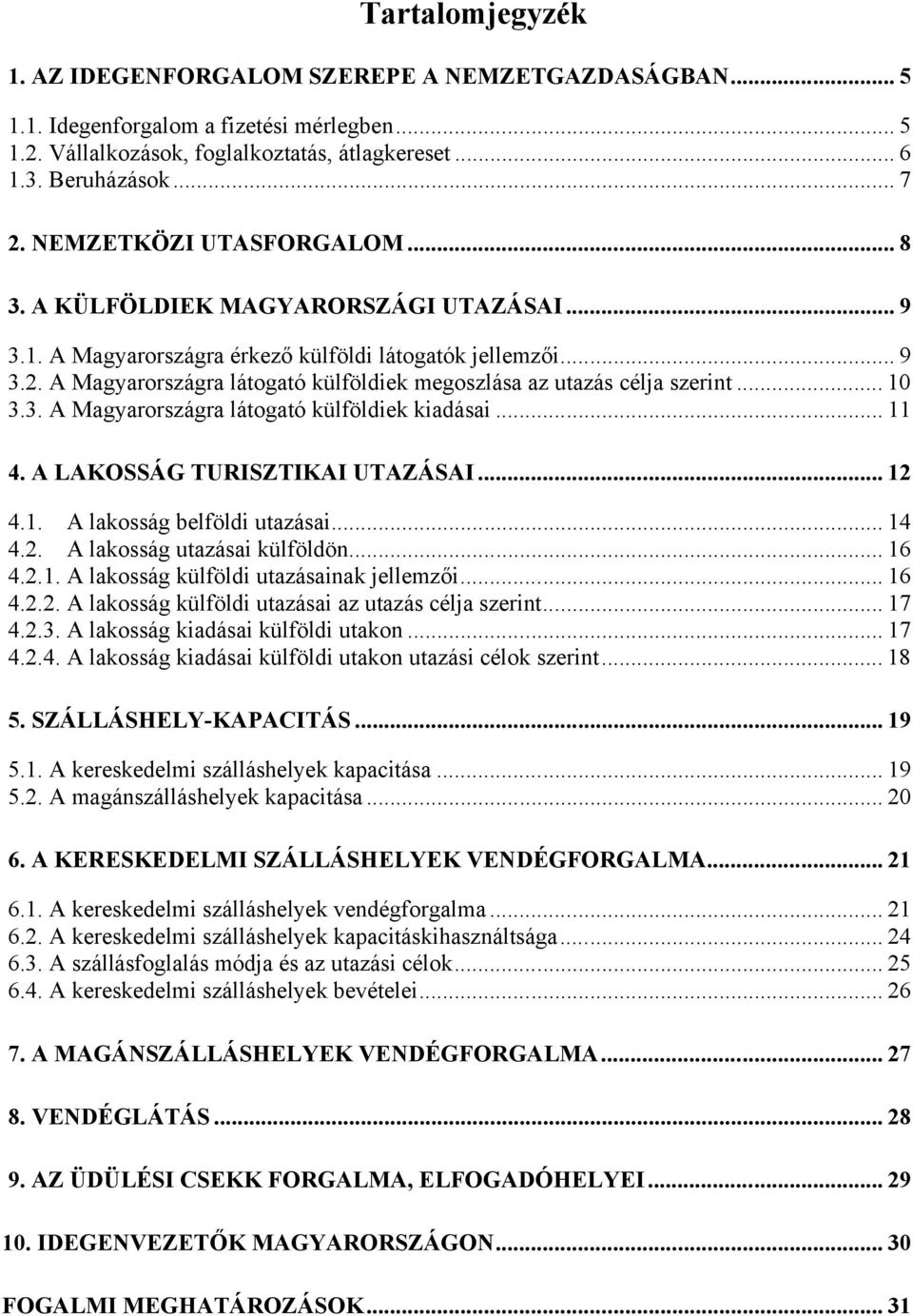 A Magyarországra látogató külföldiek megoszlása az utazás célja szerint... 10 3.3. A Magyarországra látogató külföldiek kiadásai... 11 4. A LAKOSSÁG TURISZTIKAI UTAZÁSAI... 12 4.1. A lakosság belföldi utazásai.