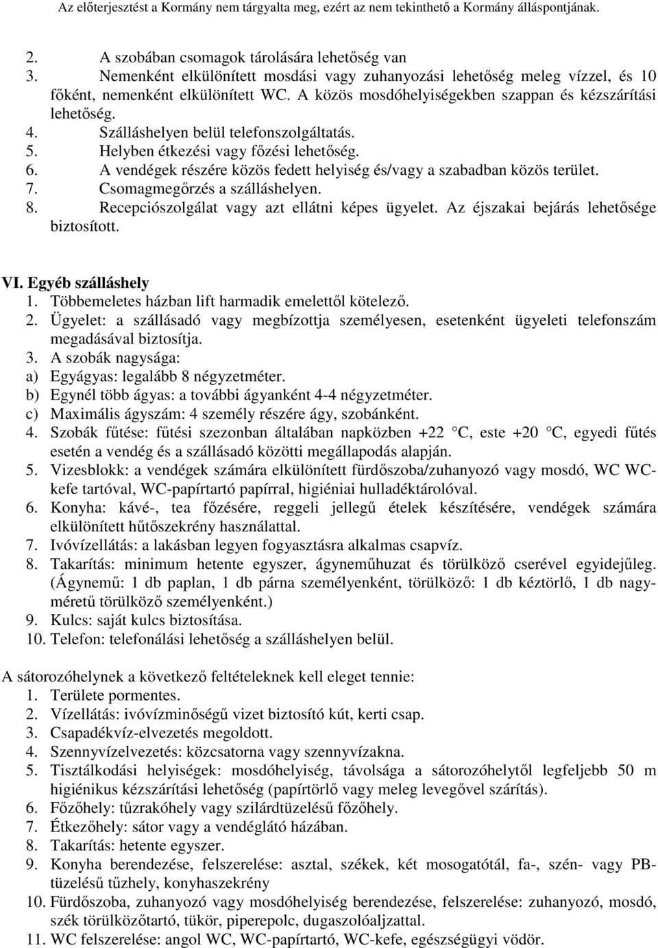 A vendégek részére közös fedett helyiség és/vagy a szabadban közös terület. 7. Csomagmegőrzés a szálláshelyen. 8. Recepciószolgálat vagy azt ellátni képes ügyelet.