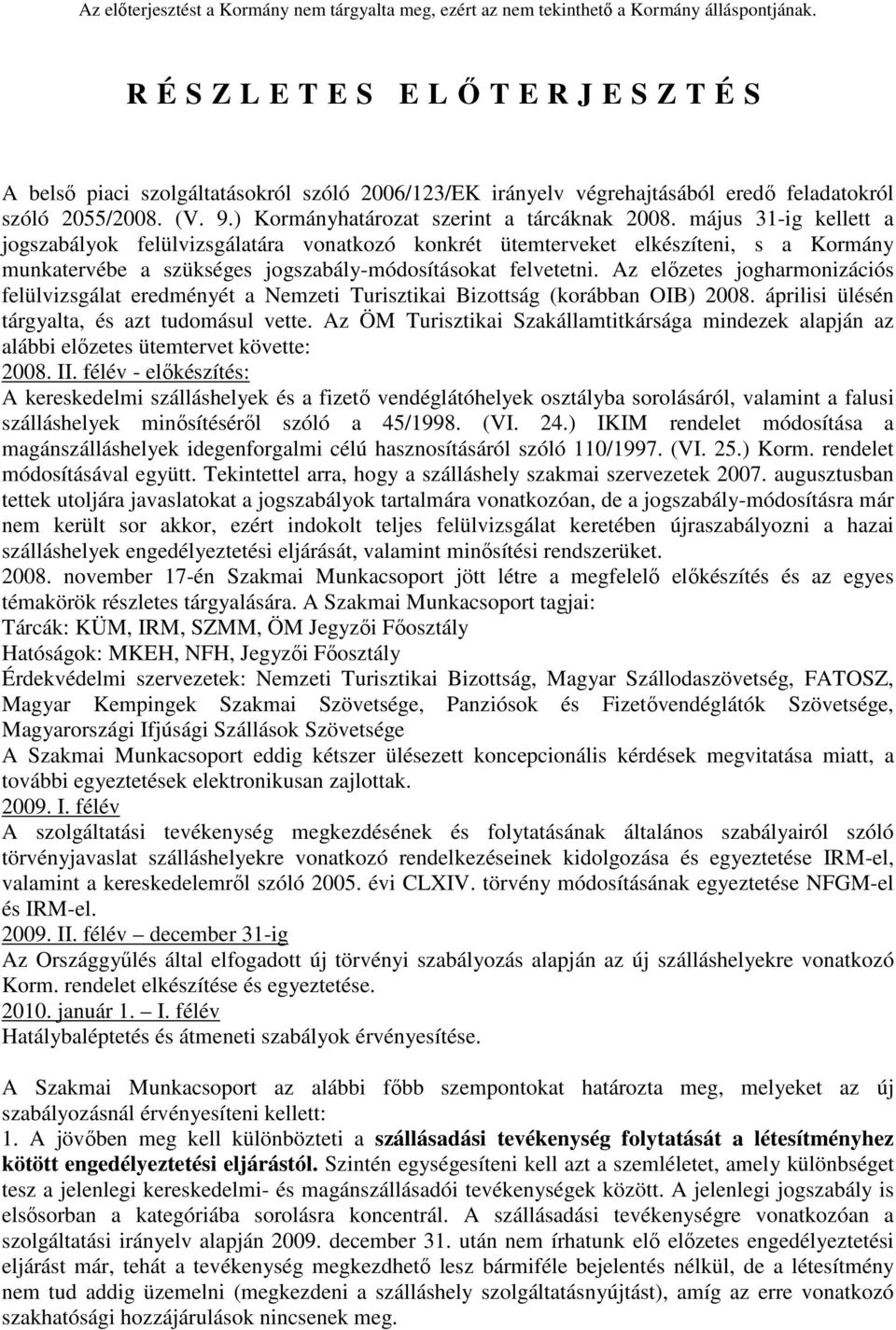 Az előzetes jogharmonizációs felülvizsgálat eredményét a Nemzeti Turisztikai Bizottság (korábban OIB) 2008. áprilisi ülésén tárgyalta, és azt tudomásul vette.