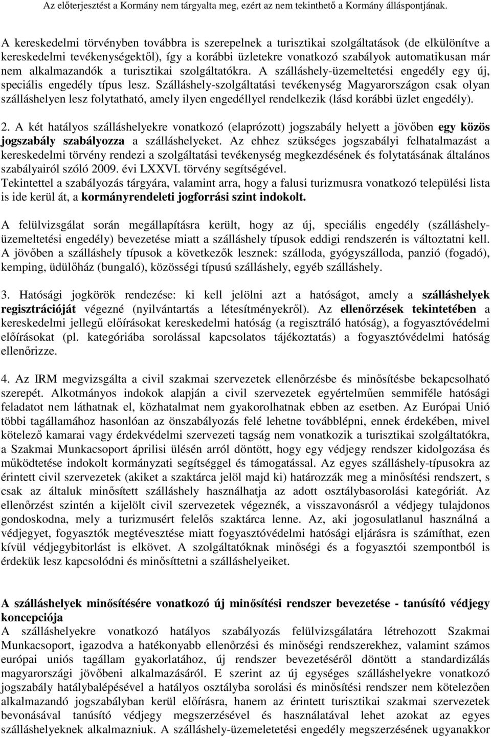 Szálláshely-szolgáltatási tevékenység Magyarországon csak olyan szálláshelyen lesz folytatható, amely ilyen engedéllyel rendelkezik (lásd korábbi üzlet engedély). 2.