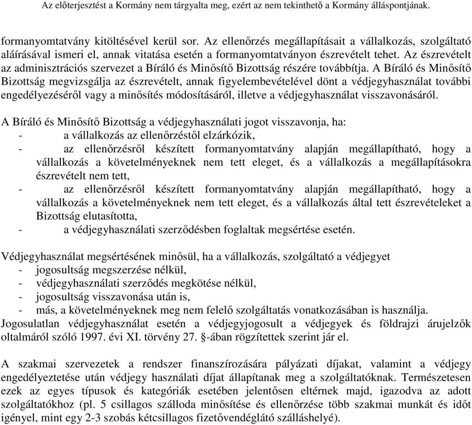 A Bíráló és Minősítő Bizottság megvizsgálja az észrevételt, annak figyelembevételével dönt a védjegyhasználat további engedélyezéséről vagy a minősítés módosításáról, illetve a védjegyhasználat