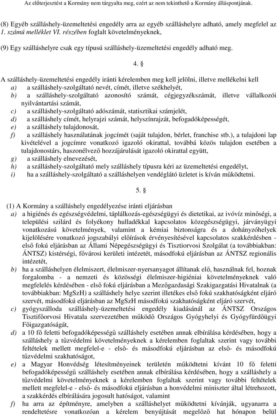 A szálláshely-üzemeltetési engedély iránti kérelemben meg kell jelölni, illetve mellékelni kell a) a szálláshely-szolgáltató nevét, címét, illetve székhelyét, b) a szálláshely-szolgáltató azonosító