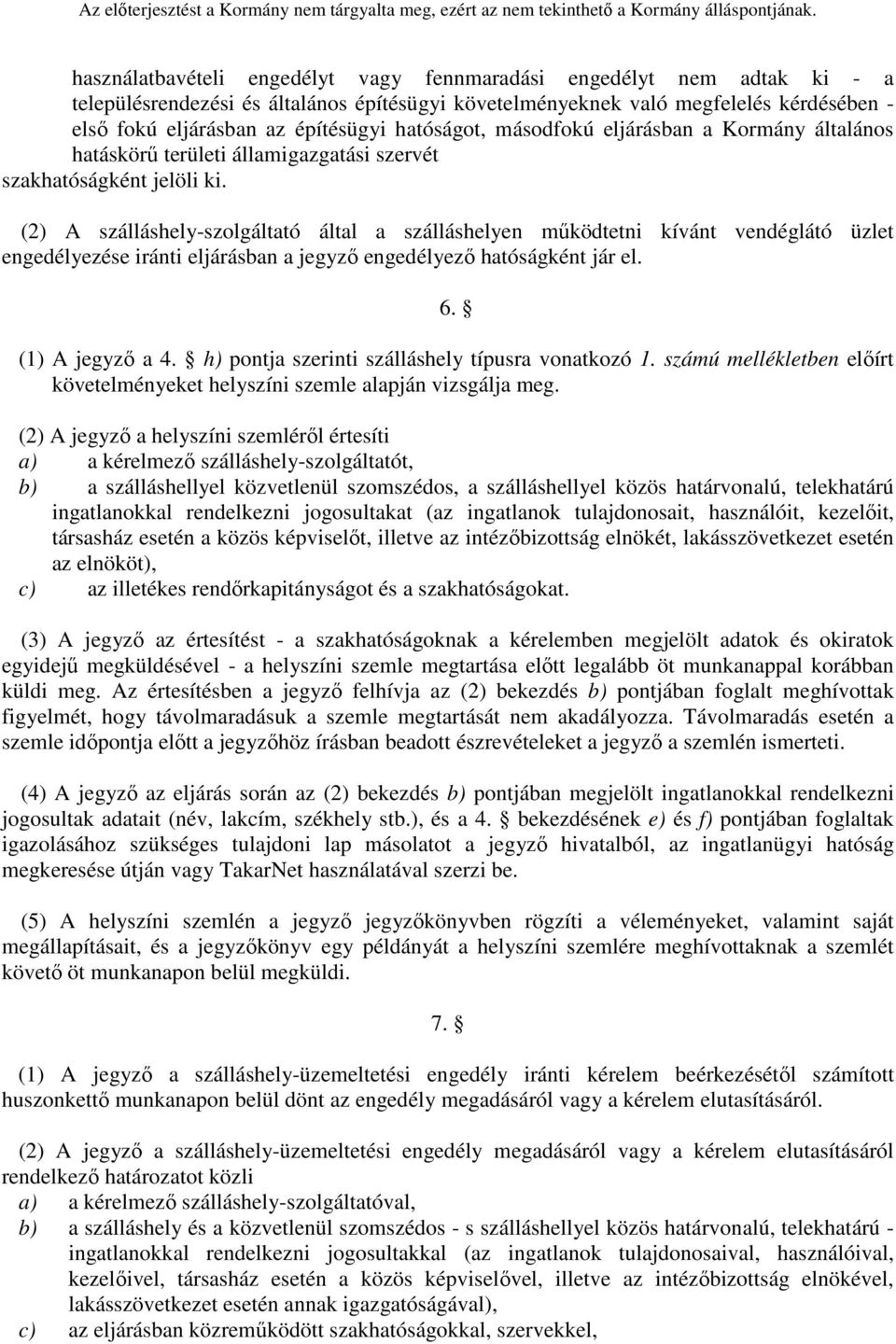 (2) A szálláshely-szolgáltató által a szálláshelyen működtetni kívánt vendéglátó üzlet engedélyezése iránti eljárásban a jegyző engedélyező hatóságként jár el. 6. (1) A jegyző a 4.