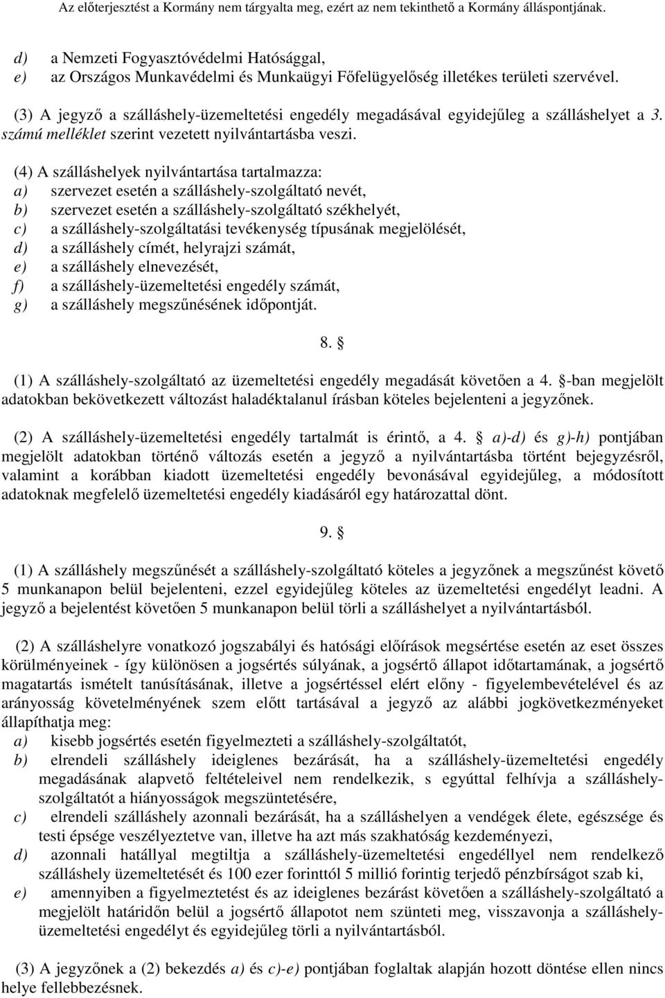 (4) A szálláshelyek nyilvántartása tartalmazza: a) szervezet esetén a szálláshely-szolgáltató nevét, b) szervezet esetén a szálláshely-szolgáltató székhelyét, c) a szálláshely-szolgáltatási