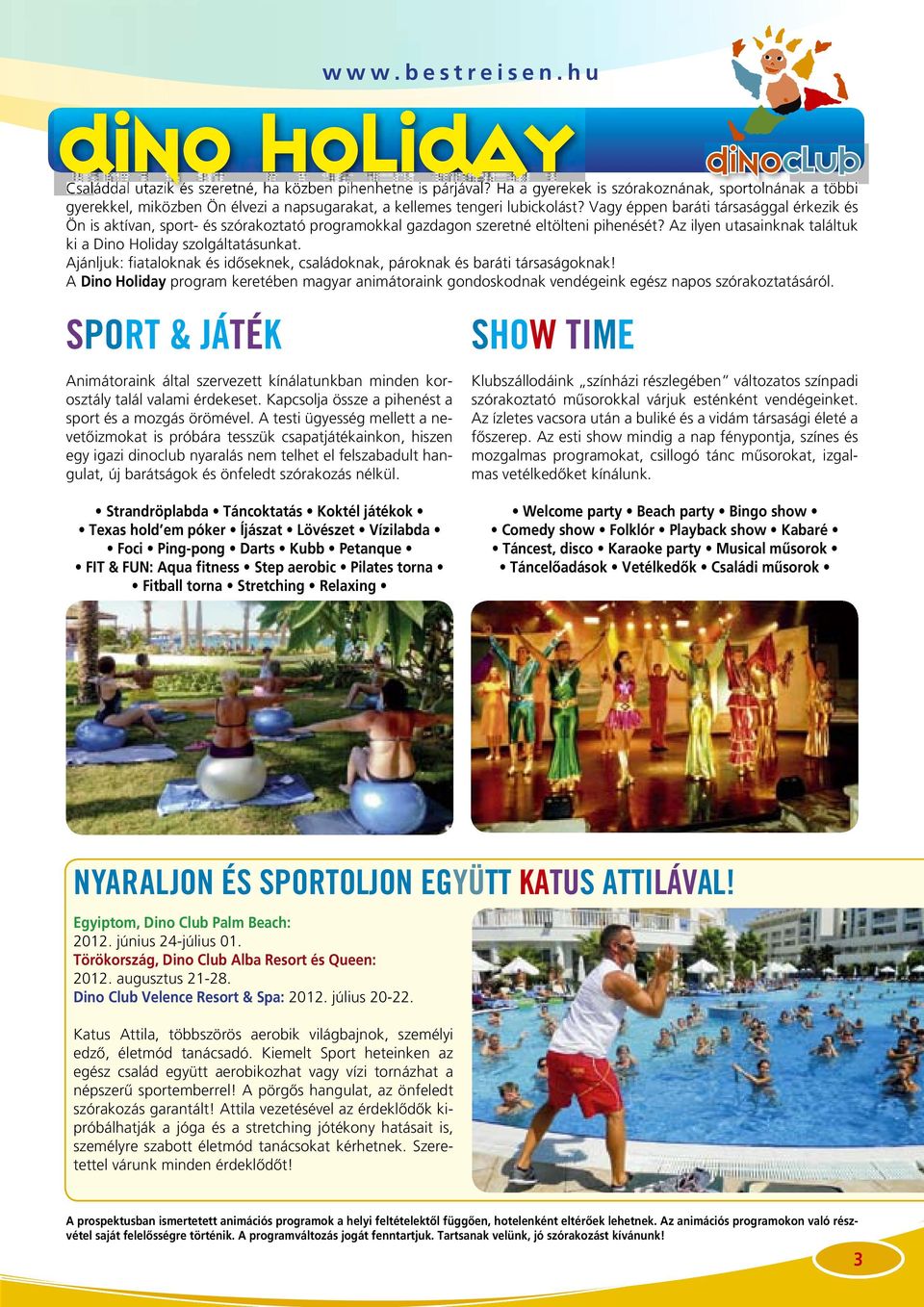 Vagy éppen baráti társasággal érkezik és Ön is aktívan, sport- és szórakoztató programokkal gazdagon szeretné eltölteni pihenését? Az ilyen utasainknak találtuk ki a Dino Holiday szolgáltatásunkat.
