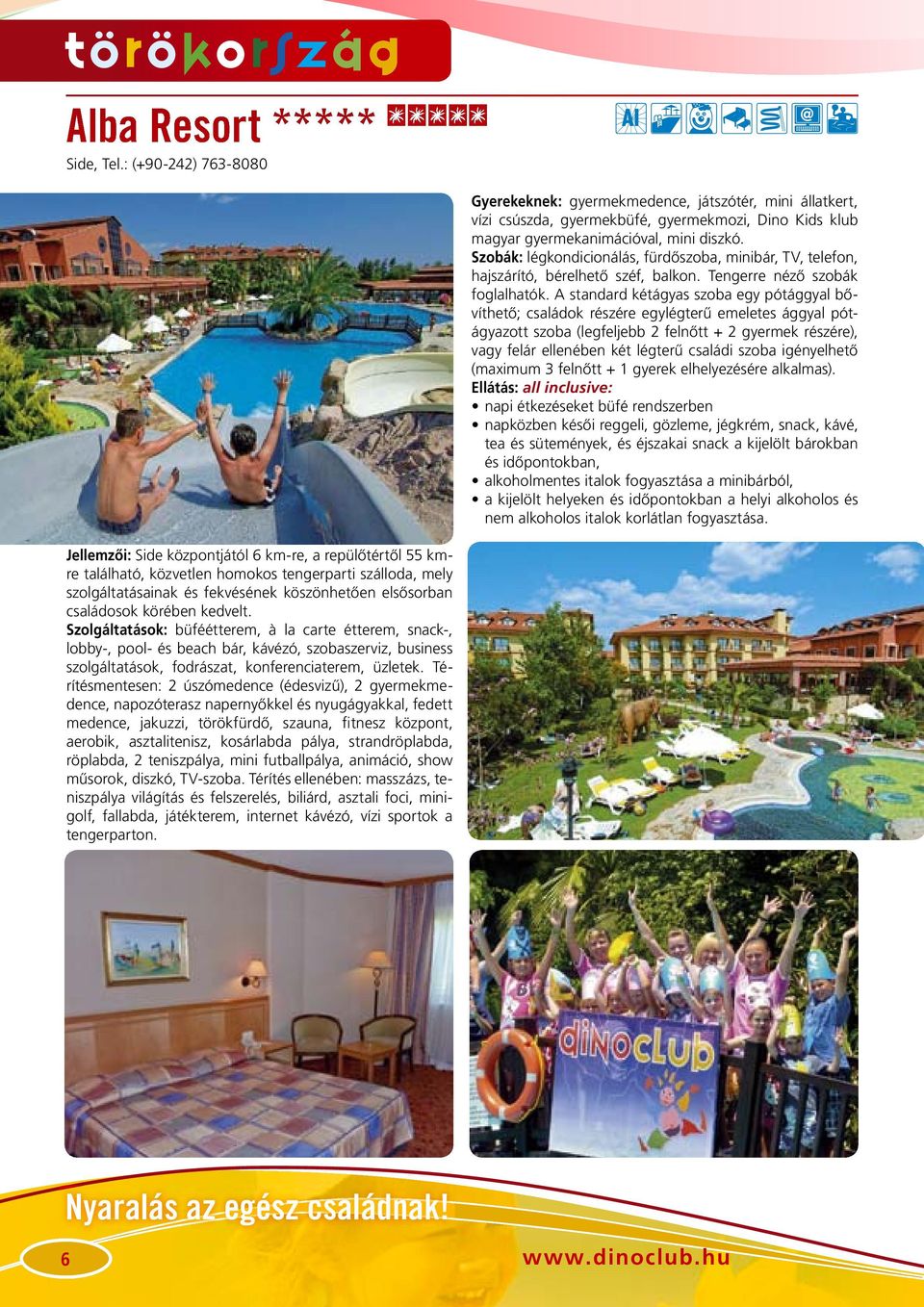 családosok körében kedvelt. Szolgáltatások: büféétterem, à la carte étterem, snack-, lobby-, pool- és beach bár, kávézó, szobaszerviz, business szolgáltatások, fodrászat, konferenciaterem, üzletek.