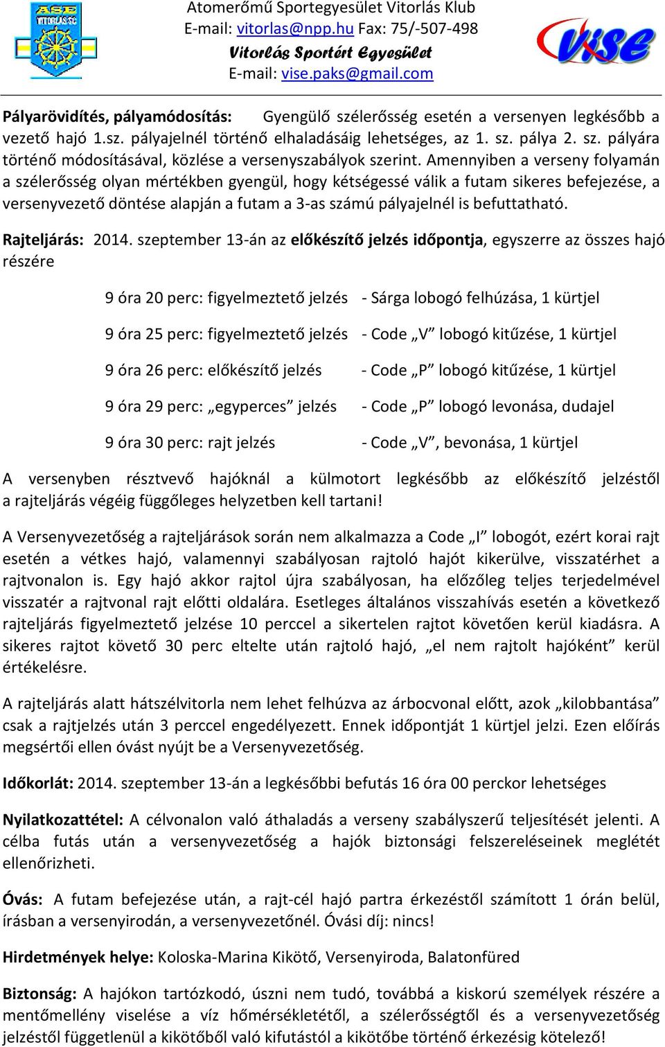 Amennyiben a verseny folyamán a szélerősség olyan mértékben gyengül, hogy kétségessé válik a futam sikeres befejezése, a versenyvezető döntése alapján a futam a 3-as számú pályajelnél is befuttatható.