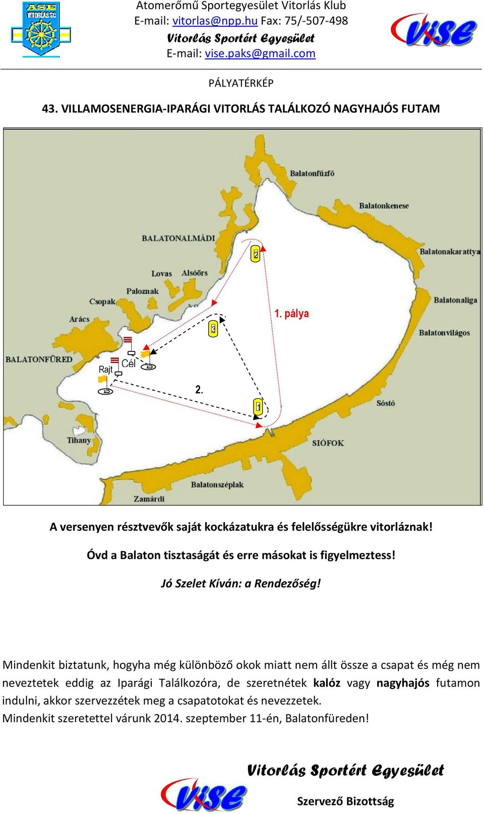 Óvd a Balaton tisztaságát és erre másokat is figyelmeztess! Jó Szelet Kíván: a Rendezőség!