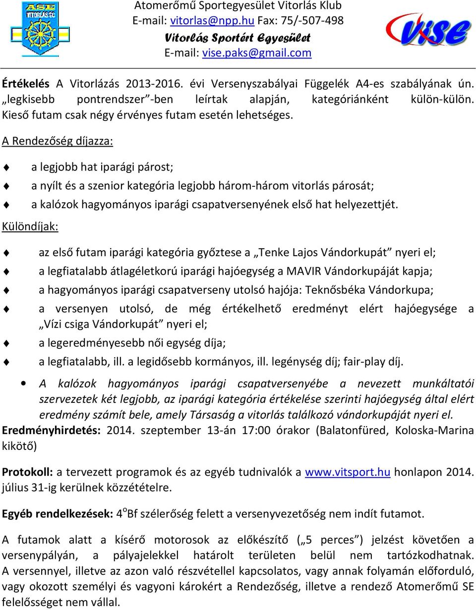 A Rendezőség díjazza: Különdíjak: a legjobb hat iparági párost; a nyílt és a szenior kategória legjobb három-három vitorlás párosát; a kalózok hagyományos iparági csapatversenyének első hat