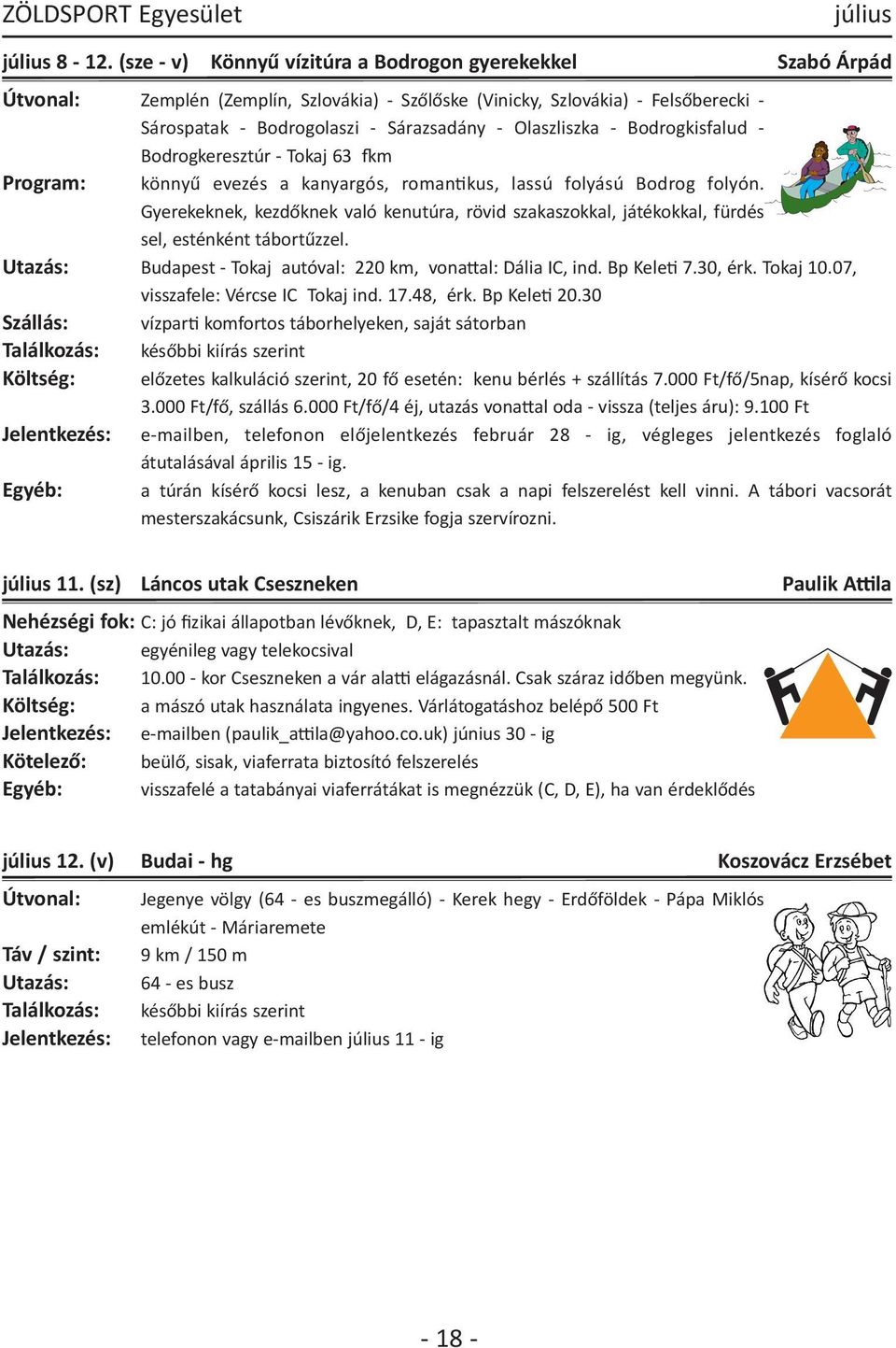 Olaszliszka - Bodrogkisfalud - Bodrogkeresztúr - Tokaj 63 fkm Program: könnyű evezés a kanyargós, romantikus, lassú folyású Bodrog folyón.