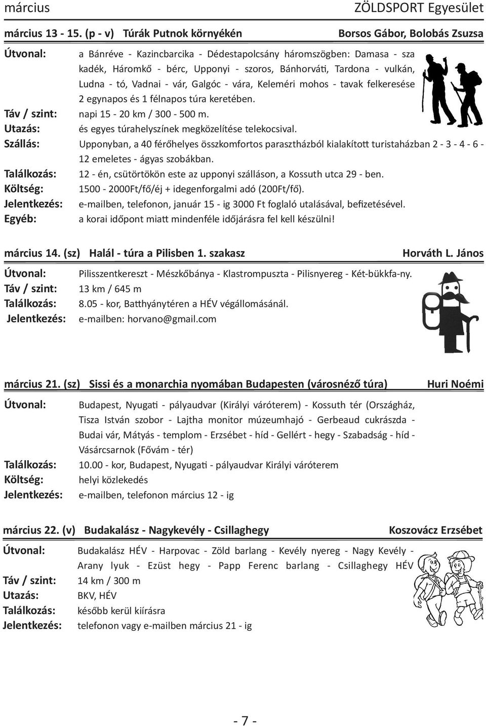 Tardona - vulkán, Ludna - tó, Vadnai - vár, Galgóc - vára, Keleméri mohos - tavak felkeresése 2 egynapos és 1 félnapos túra keretében. Táv / szint: napi 15-20 km / 300-500 m.