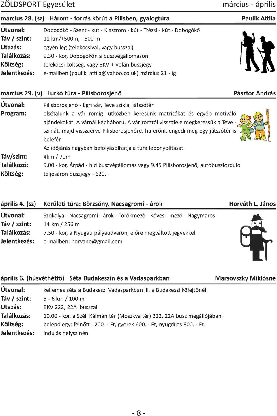 busszal) Találkozás: 9.30 - kor, Dobogókőn a buszvégállomáson Költség: telekocsi költség, vagy BKV + Volán buszjegy Jelentkezés: e-mailben (paulik_attila@yahoo.co.