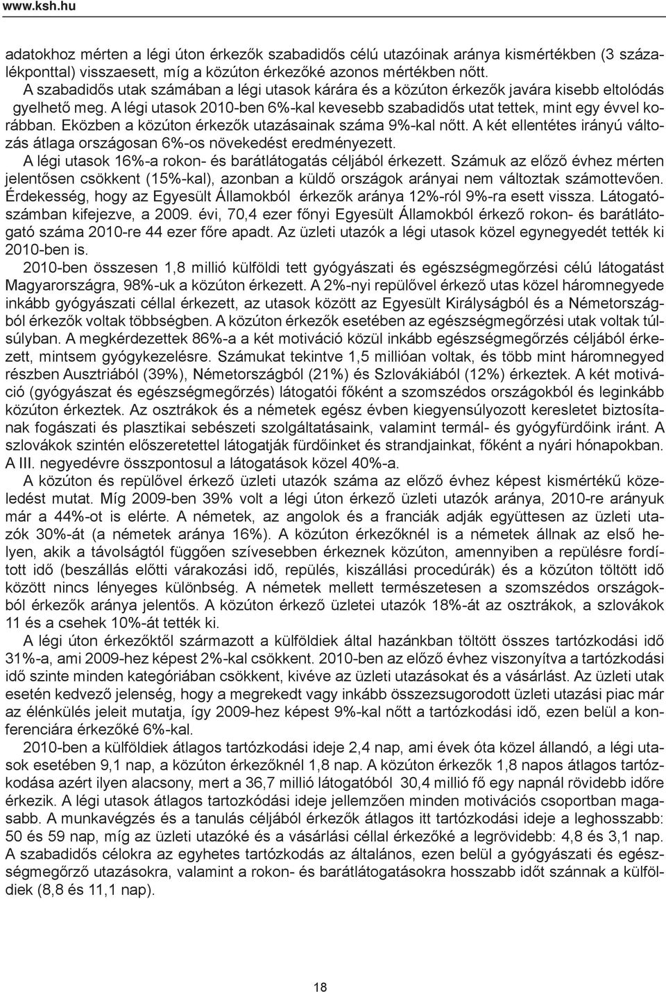 Eközben a közúton érkezők utazásainak száma 9%-kal nőtt. A két ellentétes irányú változás átlaga országosan 6%-os növekedést eredményezett.