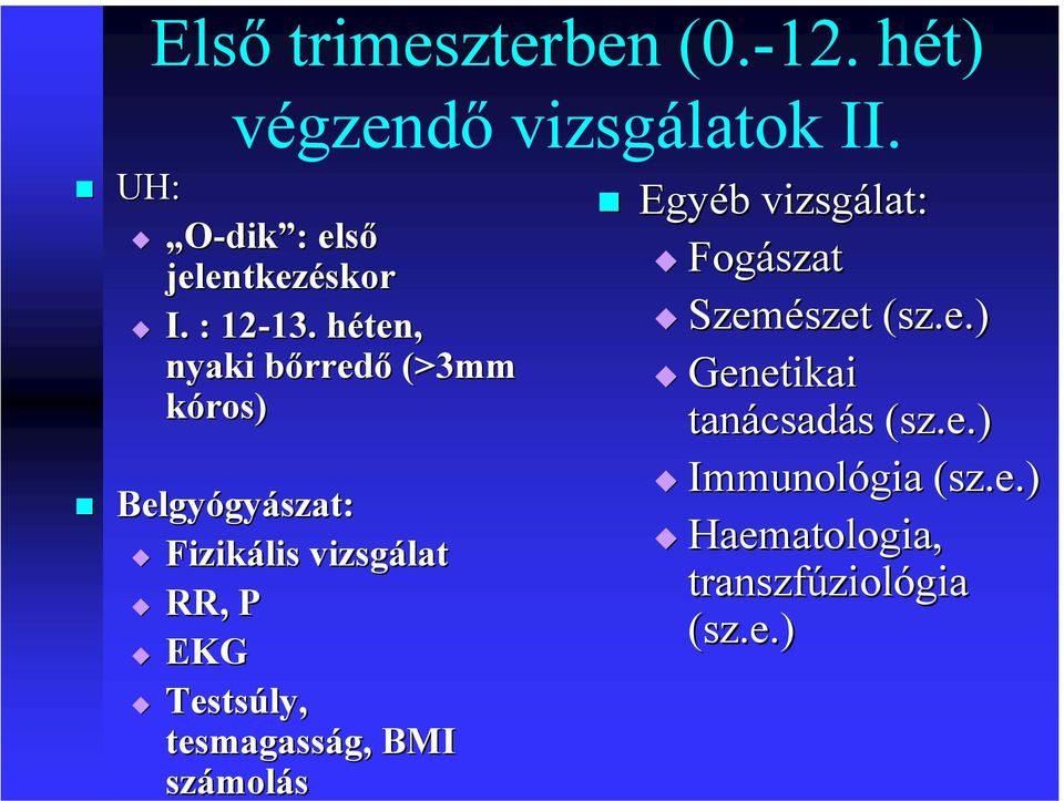 héten, nyaki bőrredő (>3mm kóros) Belgyógyászat: Fizikális vizsgálat RR, P EKG