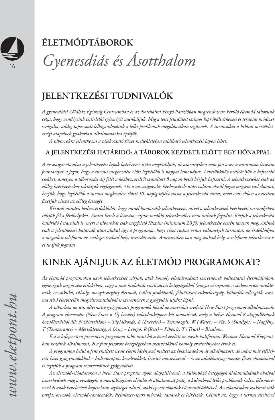 A turnusokat a bibliai mértékletességi alapelvek gyakorlati alkalmazására építjük. A táborrokra jelentkezni a tájékoztató füzet mellékletében található jelentkezési lapon lehet.