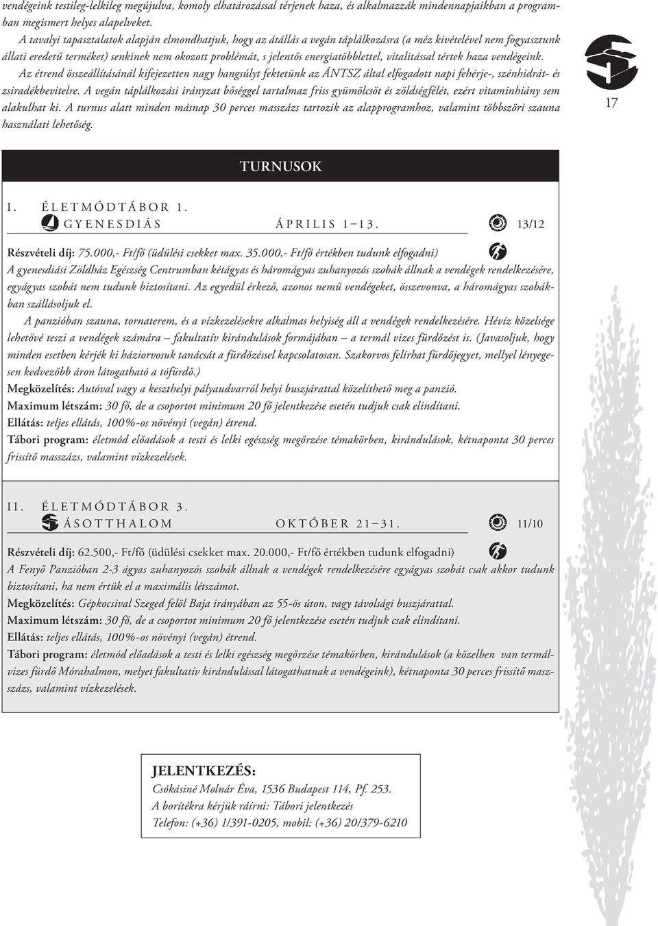 energiatöbblettel, vitalitással tértek haza vendégeink. Az étrend összeállításánál kifejezetten nagy hangsúlyt fektetünk az ÁNTSZ által elfogadott napi fehérje-, szénhidrát- és zsiradékbevitelre.