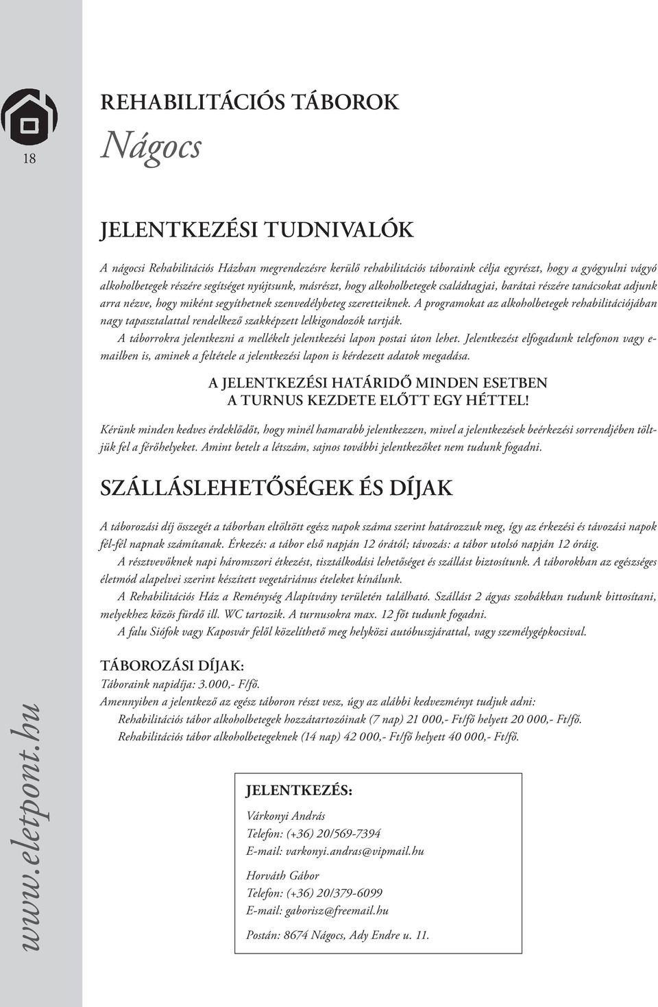 A programokat az alkoholbetegek rehabilitációjában nagy tapasztalattal rendelkező szakképzett lelkigondozók tartják. A táborrokra jelentkezni a mellékelt jelentkezési lapon postai úton lehet.