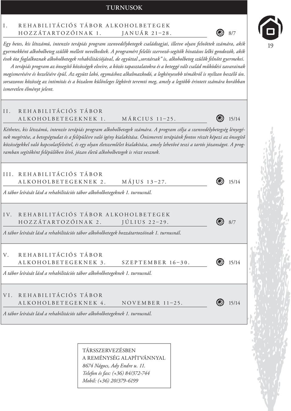 A programért felelős szervező-segítők hivatásos lelki gondozók, akik évek óta foglalkoznak alkoholbetegek rehabilitációjával, de egyúttal sorstársak is, alkoholbeteg szülők felnőtt gyermekei.