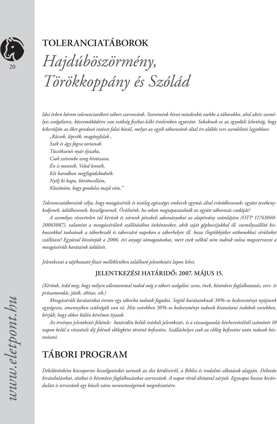 Sokaknak ez az egyedüli lehetőség, hogy kikerüljön az őket gondozó intézet falai közül, melyet az egyik táborozónk által írt alábbi vers szemlélteti legjobban: Rácsok, lépcsők, magányfalak, Szék és